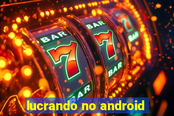 lucrando no android